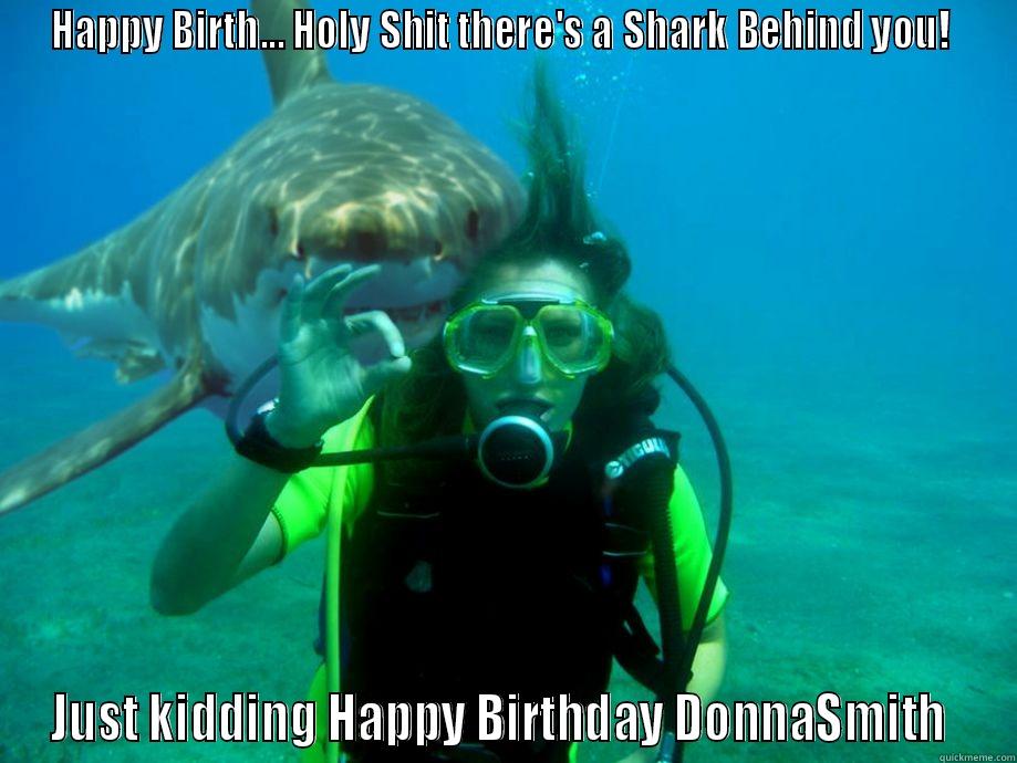 sharky Birthday - HAPPY BIRTH... HOLY SHIT THERE'S A SHARK BEHIND YOU!  JUST KIDDING HAPPY BIRTHDAY DONNASMITH  Misc