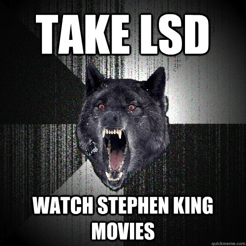 take lsd watch stephen king movies - take lsd watch stephen king movies  Insanity Wolf