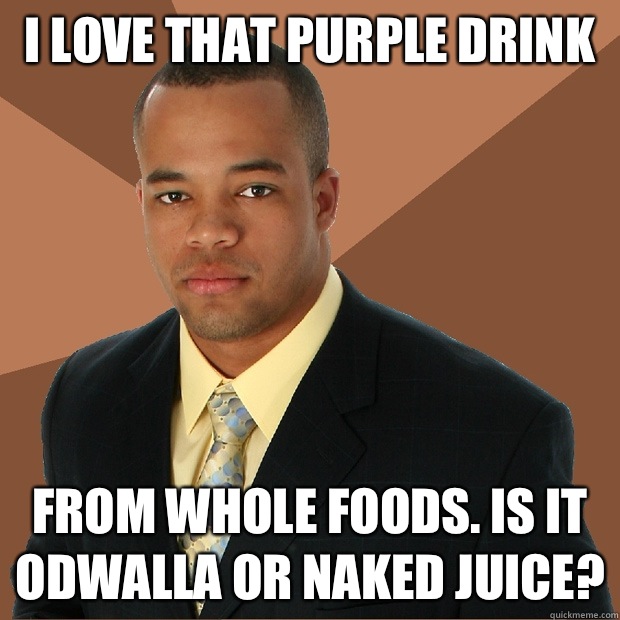 I love that purple drink  From whole foods. Is it Odwalla or Naked juice?  Successful Black Man