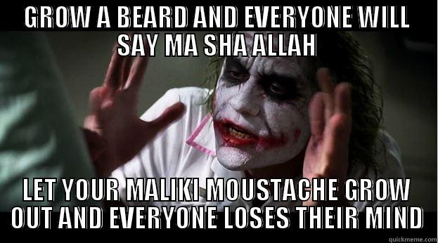 GROW A BEARD AND EVERYONE WILL SAY MA SHA ALLAH LET YOUR MALIKI MOUSTACHE GROW OUT AND EVERYONE LOSES THEIR MIND Joker Mind Loss