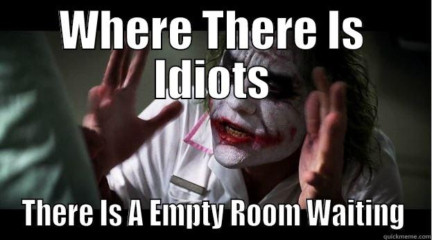 WHERE THERE IS IDIOTS THERE IS A EMPTY ROOM WAITING Joker Mind Loss