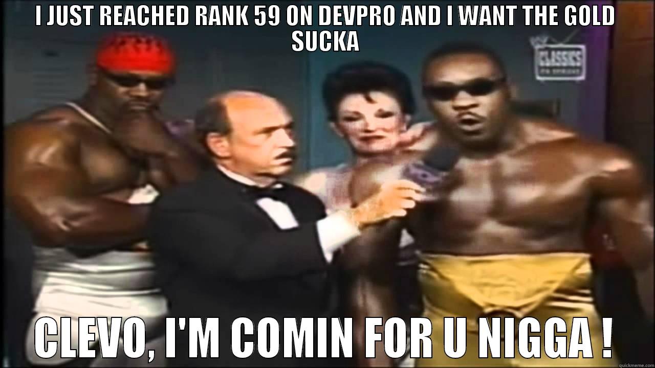 I JUST REACHED RANK 59 ON DEVPRO AND I WANT THE GOLD SUCKA CLEVO, I'M COMIN FOR U NIGGA ! Misc