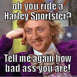 OH YOU RIDE A HARLEY SPORTSTER? TELL ME AGAIN HOW BAD ASS YOU ARE! Condescending Wonka