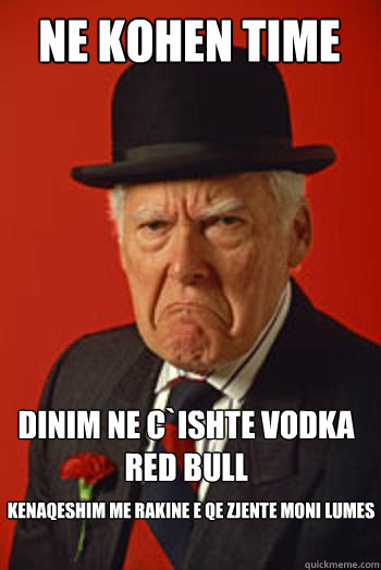 NE KOHEN TIME DINIM NE C`ISHTE VODKA RED BULL KENAQESHIM ME RAKINE E QE ZJENTE MONI LUMES - NE KOHEN TIME DINIM NE C`ISHTE VODKA RED BULL KENAQESHIM ME RAKINE E QE ZJENTE MONI LUMES  Pissed old guy