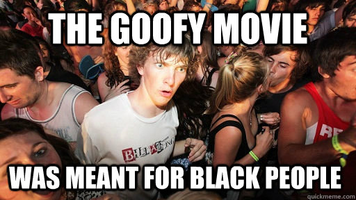 the-goofy-movie-was-meant-for-black-people-sudden-clarity-clarence