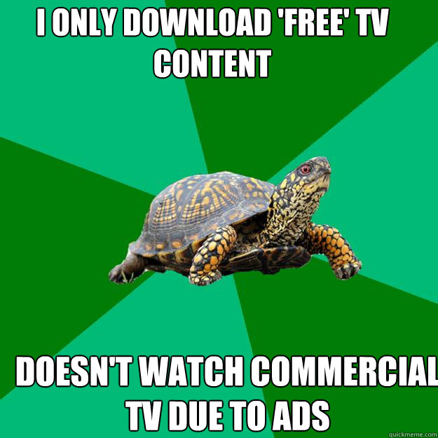 I only download 'free' tv content Doesn't watch commercial
TV due to ads  Torrenting Turtle