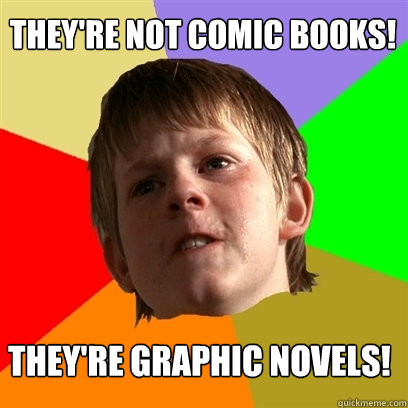 they're not comic books! they're graphic novels!  Angry School Boy