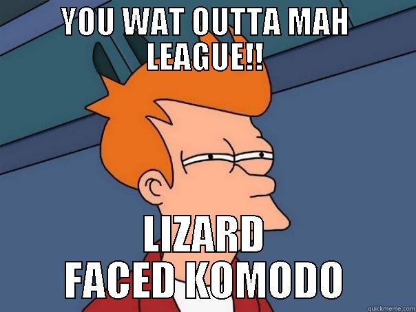 YOU WAT OUTTA MAH LEAGUE!! LIZARD FACED KOMODO Futurama Fry