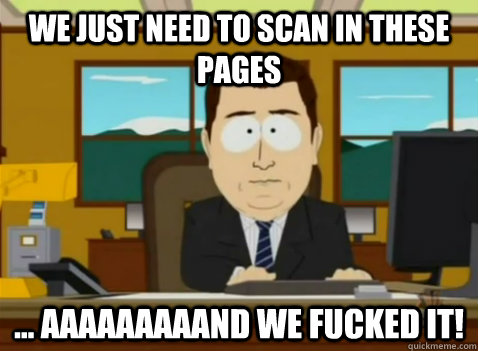 We just need to scan in these pages ... aaaaaaaaand we fucked it! - We just need to scan in these pages ... aaaaaaaaand we fucked it!  South Park Banker