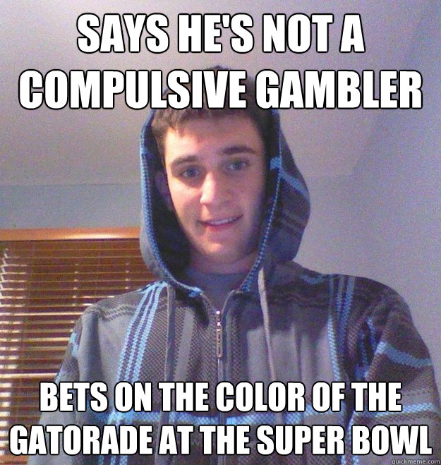 Says he's not a compulsive gambler Bets on the color of the gatorade at the super bowl  