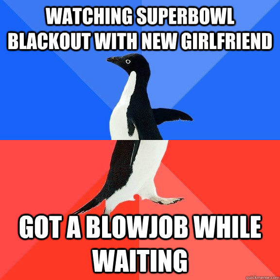 watching superbowl blackout with new girlfriend got a blowjob while waiting  Socially Awkward Awesome Penguin