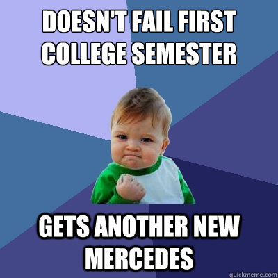 Doesn't Fail first college semester Gets another new mercedes  Success Kid