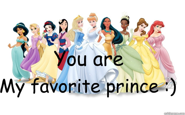 You are My favorite prince :)  disney princesses