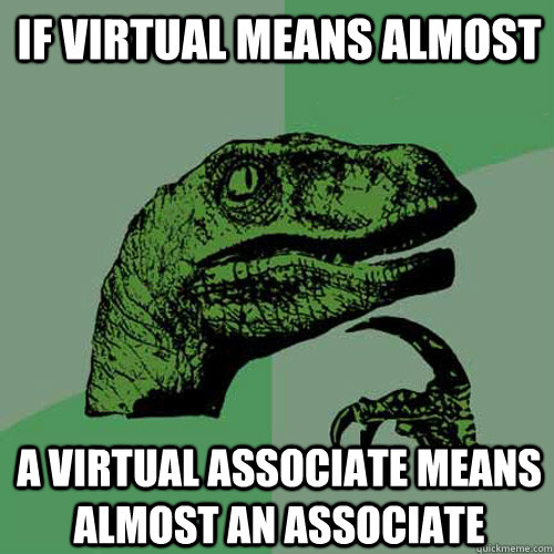 If virtual means almost a virtual associate means almost an associate  Philosoraptor