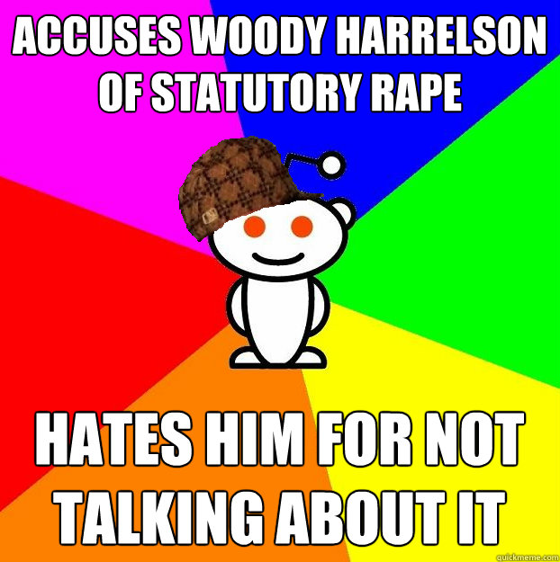 Accuses Woody Harrelson of statutory rape hates him for not talking about it  Scumbag Redditor