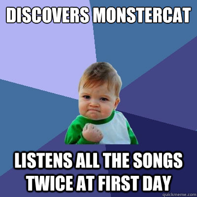 Discovers Monstercat listens all the songs twice at first day  Success Kid