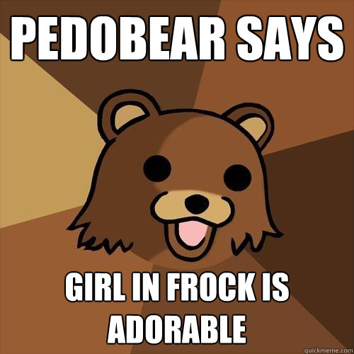 Pedobear says girl in frock is adorable  Pedobear