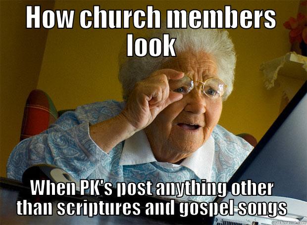 HOW CHURCH MEMBERS LOOK WHEN PK'S POST ANYTHING OTHER THAN SCRIPTURES AND GOSPEL SONGS Grandma finds the Internet