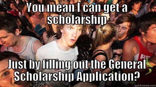 Financial Aid realization - YOU MEAN I CAN GET A SCHOLARSHIP JUST BY FILLING OUT THE GENERAL SCHOLARSHIP APPLICATION? Sudden Clarity Clarence