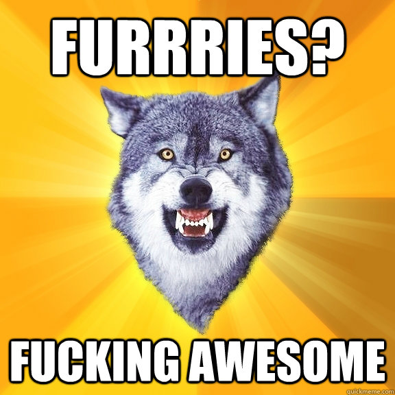 Furrries? Fucking Awesome  Courage Wolf