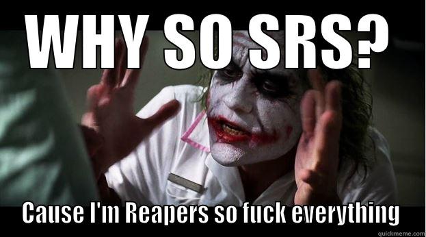 WHY SO SRS? CAUSE I'M REAPERS SO FUCK EVERYTHING Joker Mind Loss