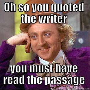 random quotes  - OH SO YOU QUOTED THE WRITER YOU MUST HAVE READ THE PASSAGE Condescending Wonka