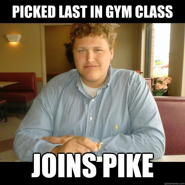 picked last in gym class Joins pike  