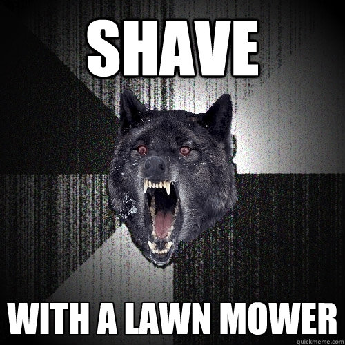 Shave With a Lawn Mower  Insanity Wolf