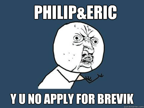 philip&eric y u no apply for brevik - philip&eric y u no apply for brevik  Y U No