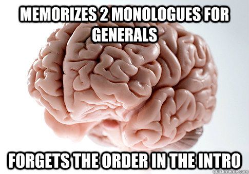 Memorizes 2 monologues for generals forgets the order in the intro  Scumbag Brain