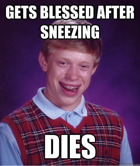 Gets blessed after sneezing Dies  Bad Luck Brian