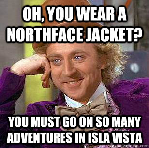 Oh, You Wear A NorthFace Jacket? You must go on so many adventures in Isla Vista  Condescending Wonka