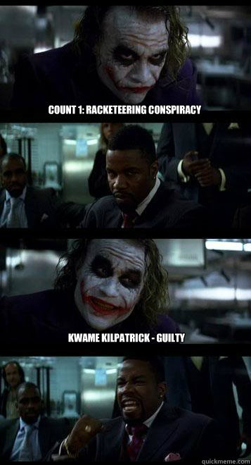 Count 1: Racketeering Conspiracy
  KWAME KILPATRICK - GUILTY - Count 1: Racketeering Conspiracy
  KWAME KILPATRICK - GUILTY  Joker with Black guy