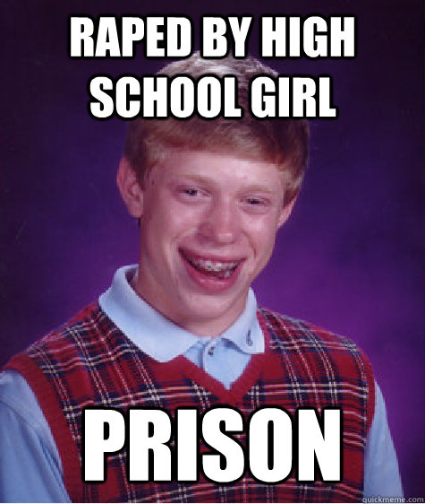 Raped by high school girl Prison  Bad Luck Brian