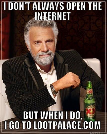 The most interesting man in the world - I DON'T ALWAYS OPEN THE INTERNET BUT WHEN I DO, I GO TO LOOTPALACE.COM The Most Interesting Man In The World