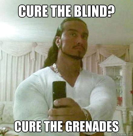 CURE THE BLIND? CURE THE GRENADES  Guido Jesus