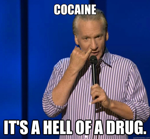 COCAINE IT'S A HELL OF A DRUG.  