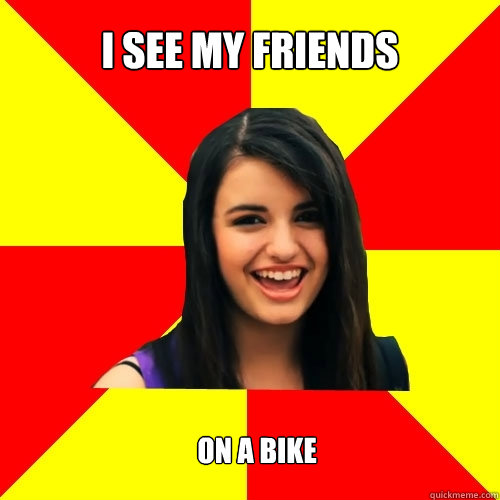 I see my friends on a bike  Rebecca Black