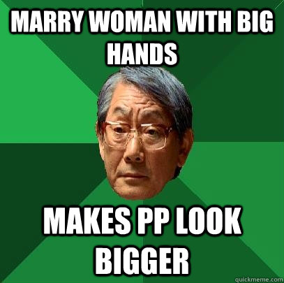 Marry woman with big hands makes pp look bigger  High Expectations Asian Father