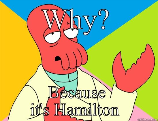 WHY? BECAUSE IT'S HAMILTON  Futurama Zoidberg 