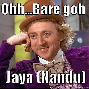 OHH...BARE GOH     JAYA (NANDU) Condescending Wonka