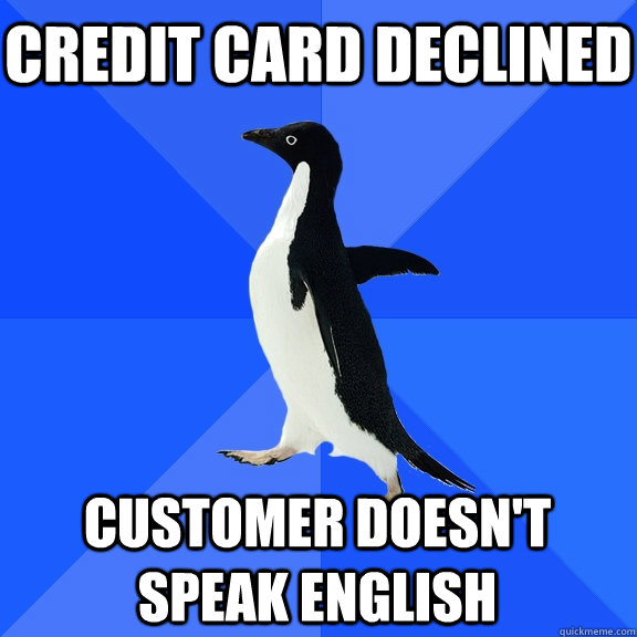 Credit card declined customer doesn't speak english - Credit card declined customer doesn't speak english  Socially Awkward Penguin