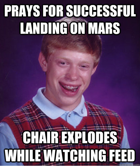 Prays for successful landing on mars chair explodes while watching feed  Bad Luck Brian