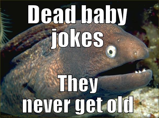 DEAD BABY JOKES THEY NEVER GET OLD Bad Joke Eel