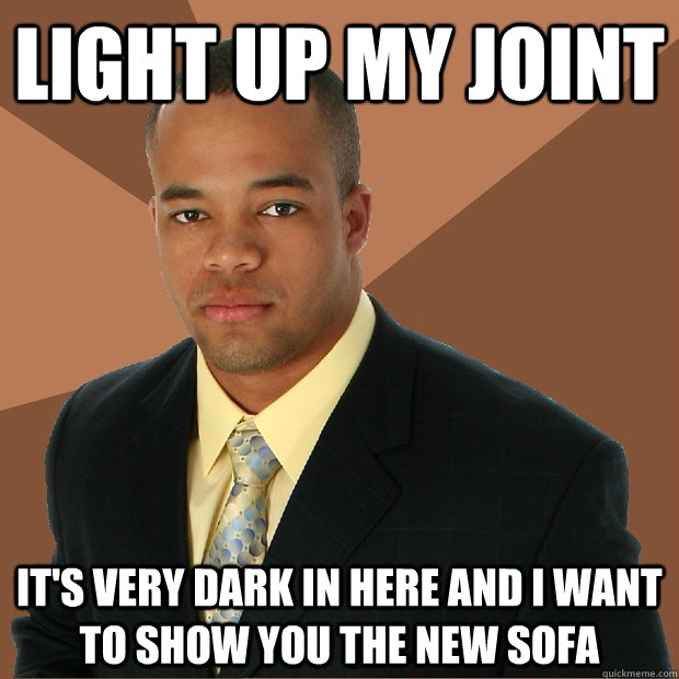 Light up my joint it's very dark in here and i want to show you the new sofa  Successful Black Man