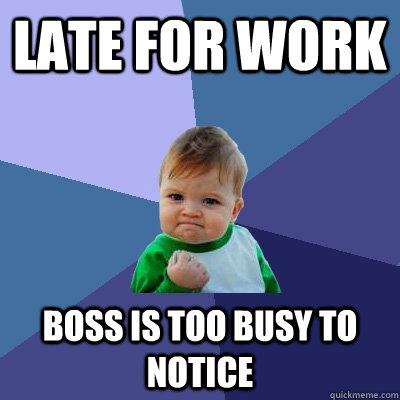 Late for work Boss is too busy to notice   Success Kid