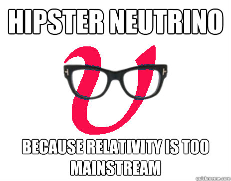 hipster neutrino Because Relativity is too mainstream  Hipster Neutrino