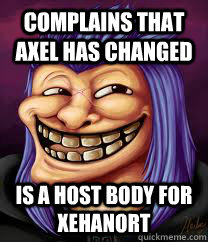 Complains that axel has changed is a host body for xehanort  