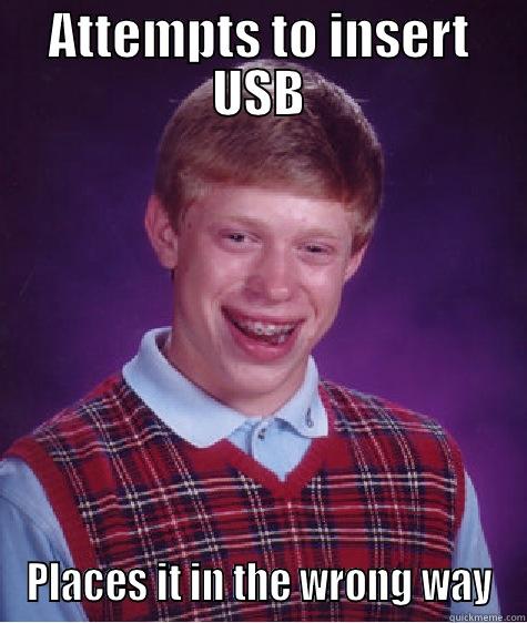 ATTEMPTS TO INSERT USB PLACES IT IN THE WRONG WAY Bad Luck Brian