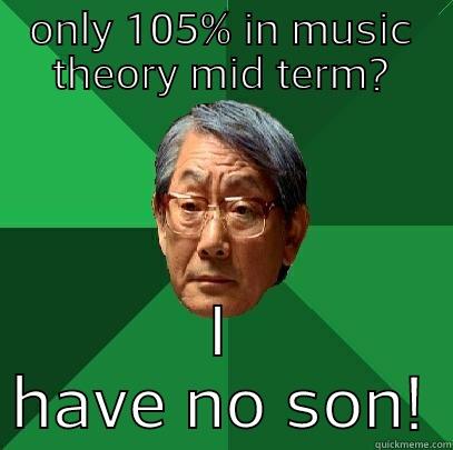 ONLY 105% IN MUSIC THEORY MID TERM? I HAVE NO SON! High Expectations Asian Father